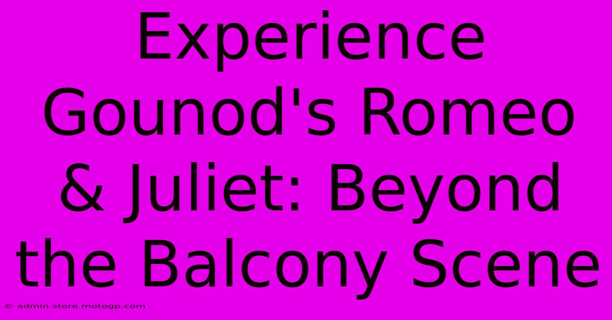 Experience Gounod's Romeo & Juliet: Beyond The Balcony Scene