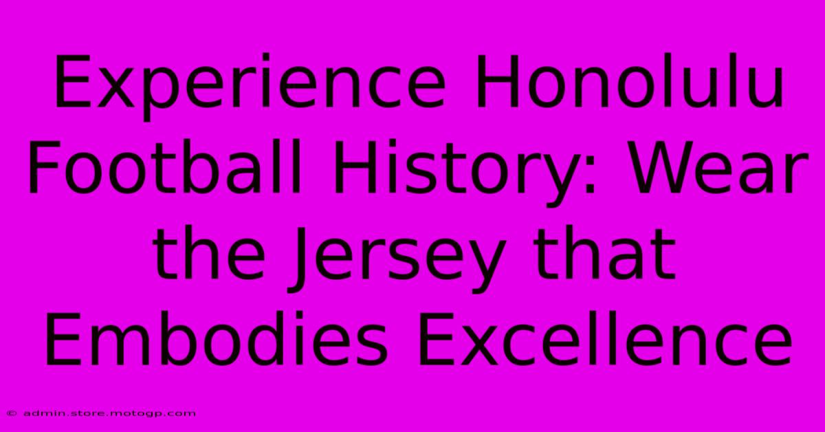 Experience Honolulu Football History: Wear The Jersey That Embodies Excellence