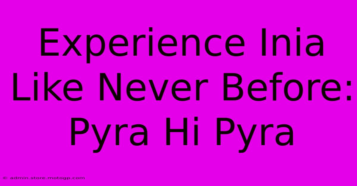 Experience Inia Like Never Before: Pyra Hi Pyra