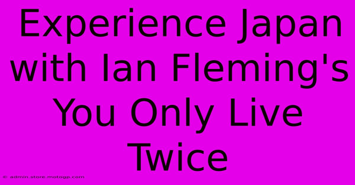 Experience Japan With Ian Fleming's You Only Live Twice