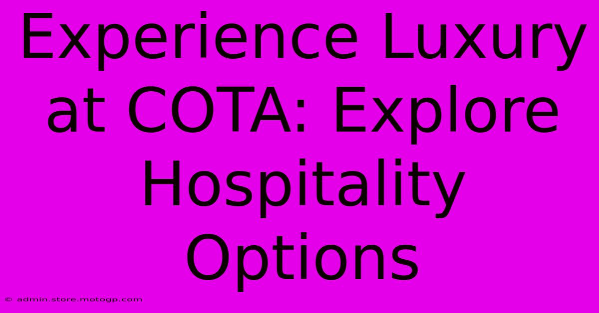 Experience Luxury At COTA: Explore Hospitality Options