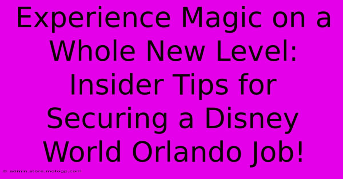 Experience Magic On A Whole New Level: Insider Tips For Securing A Disney World Orlando Job!