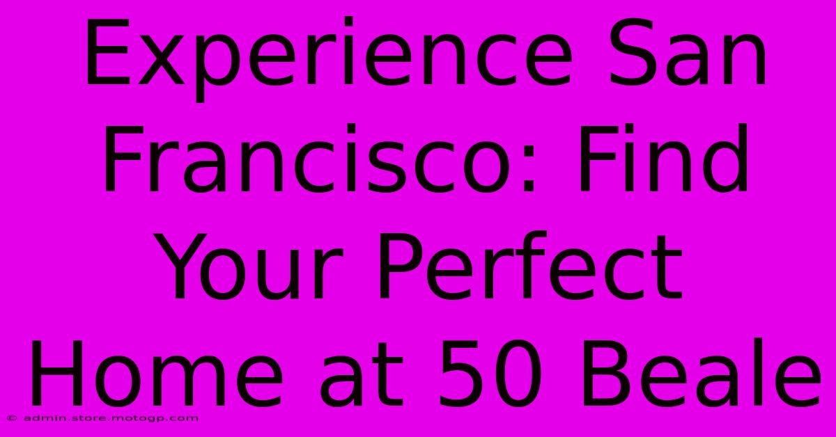 Experience San Francisco: Find Your Perfect Home At 50 Beale