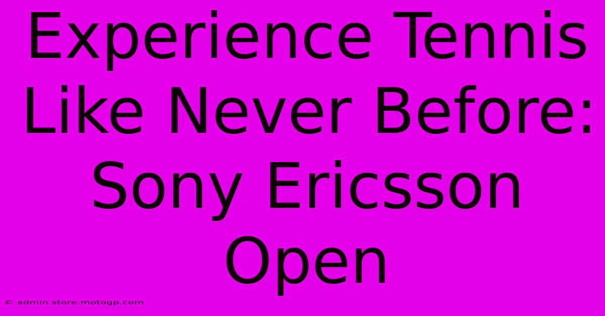 Experience Tennis Like Never Before: Sony Ericsson Open