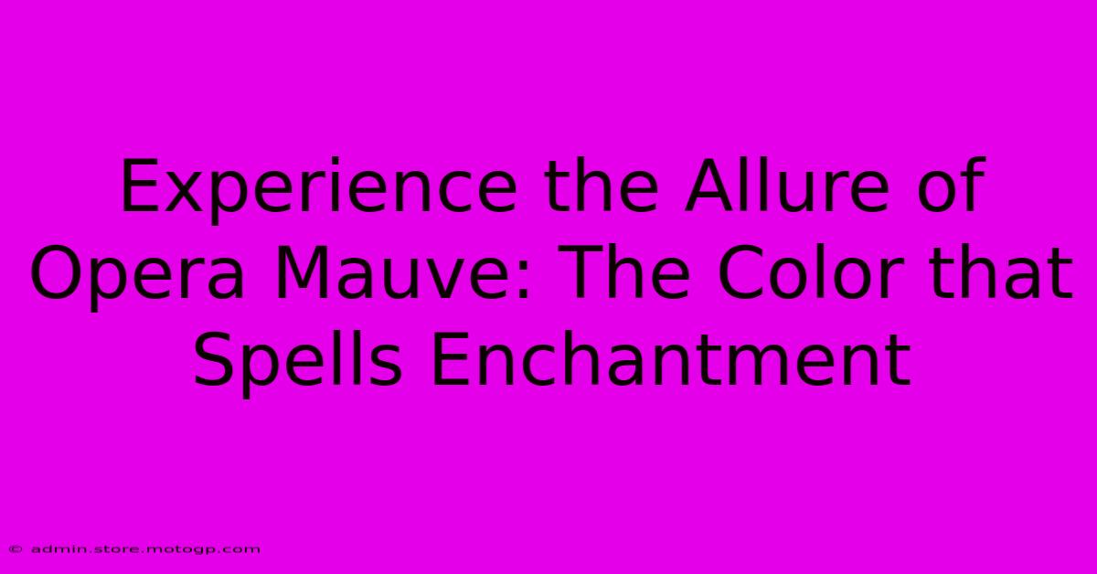 Experience The Allure Of Opera Mauve: The Color That Spells Enchantment