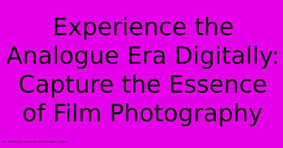 Experience The Analogue Era Digitally: Capture The Essence Of Film Photography