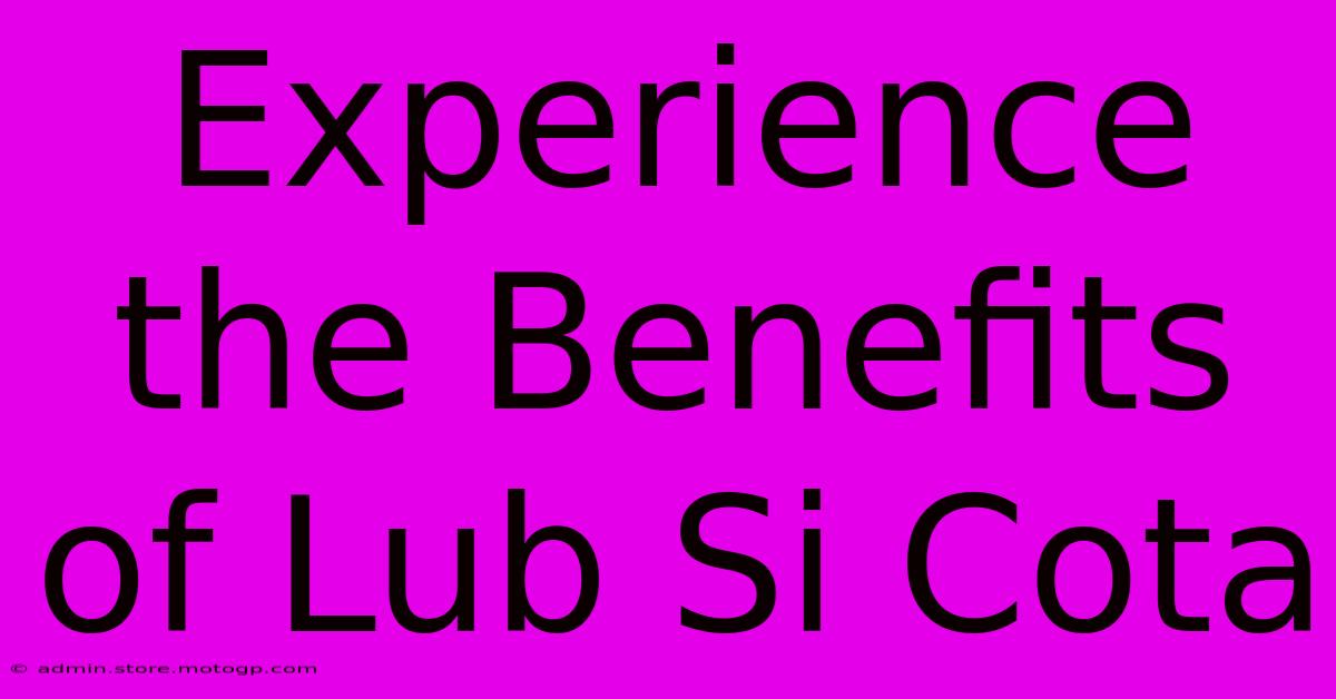 Experience The Benefits Of Lub Si Cota