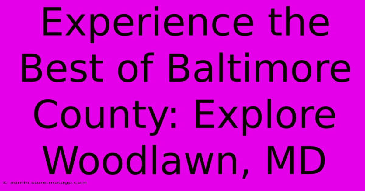 Experience The Best Of Baltimore County: Explore Woodlawn, MD