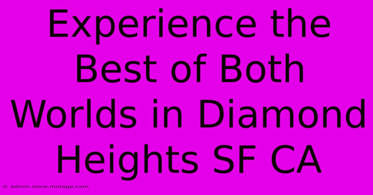 Experience The Best Of Both Worlds In Diamond Heights SF CA