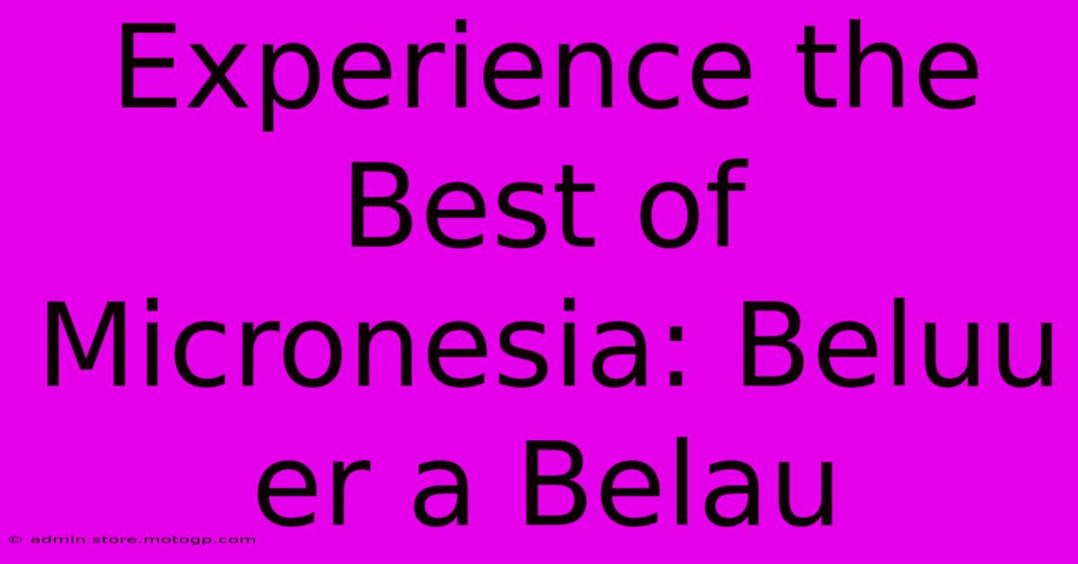 Experience The Best Of Micronesia: Beluu Er A Belau