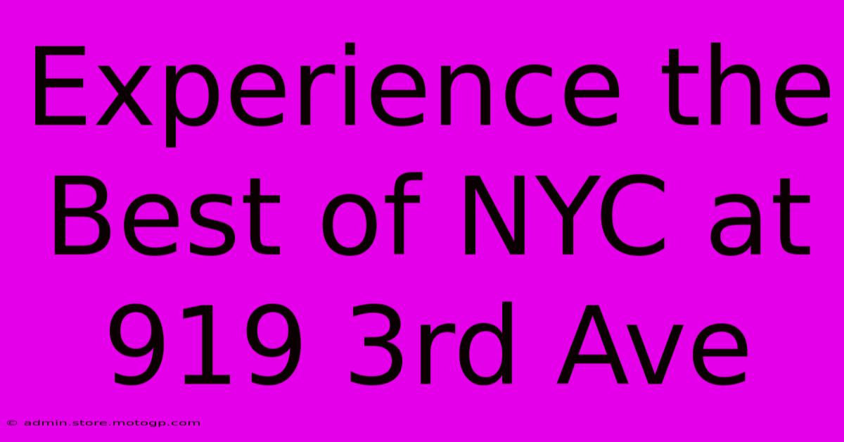 Experience The Best Of NYC At 919 3rd Ave