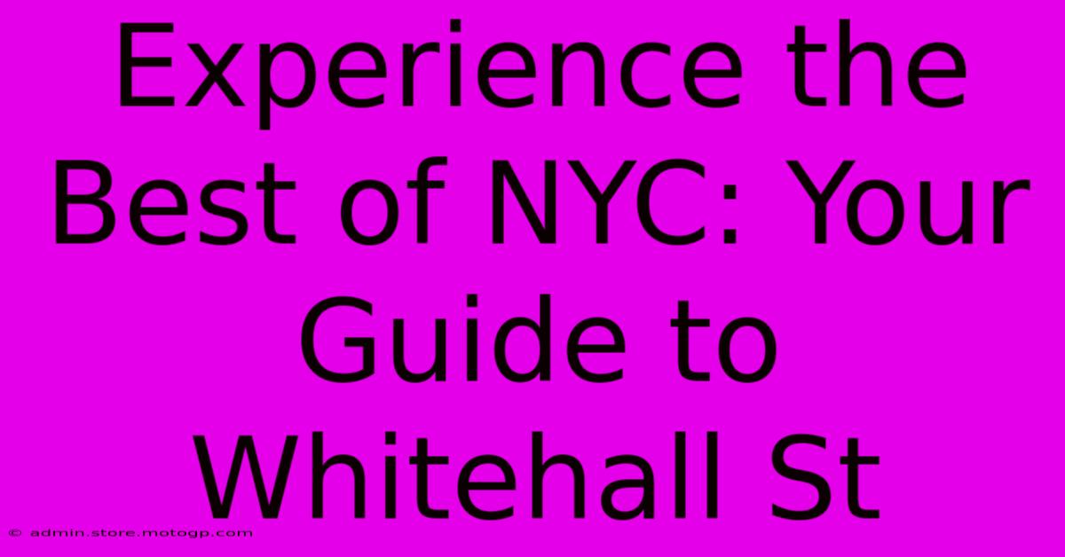 Experience The Best Of NYC: Your Guide To Whitehall St