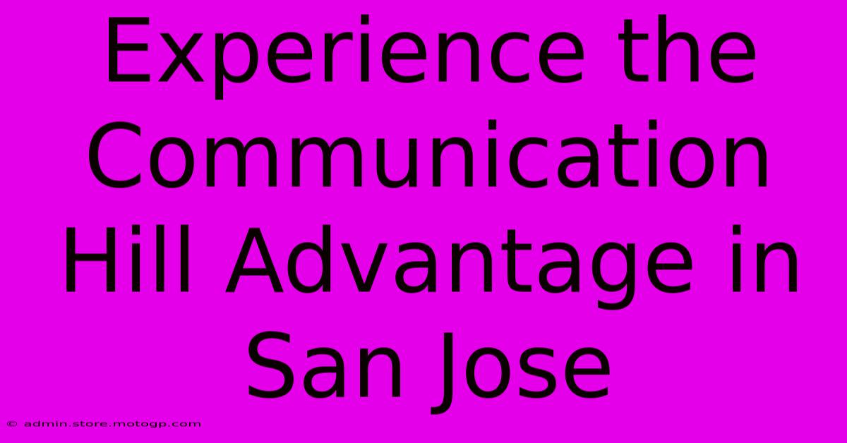 Experience The Communication Hill Advantage In San Jose