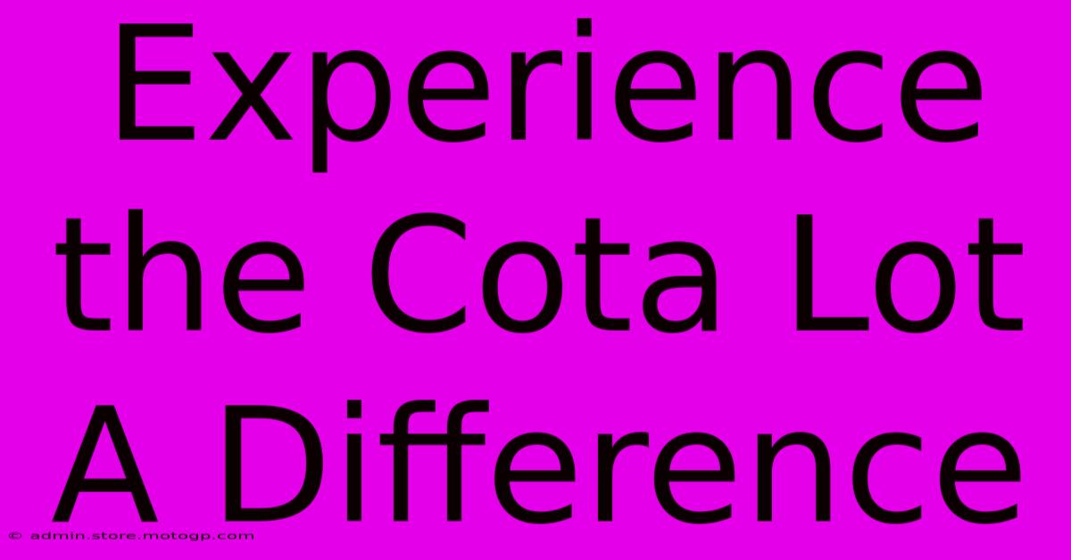 Experience The Cota Lot A Difference