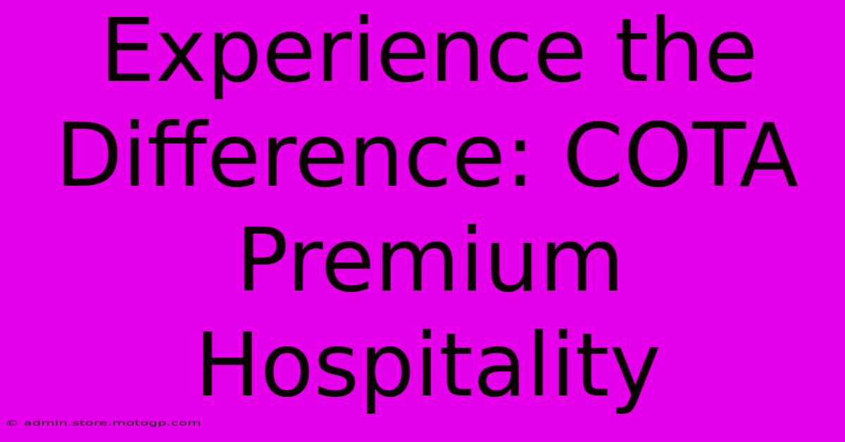 Experience The Difference: COTA Premium Hospitality