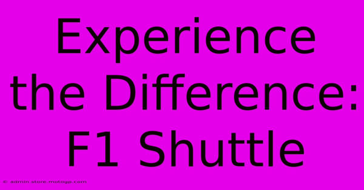 Experience The Difference: F1 Shuttle