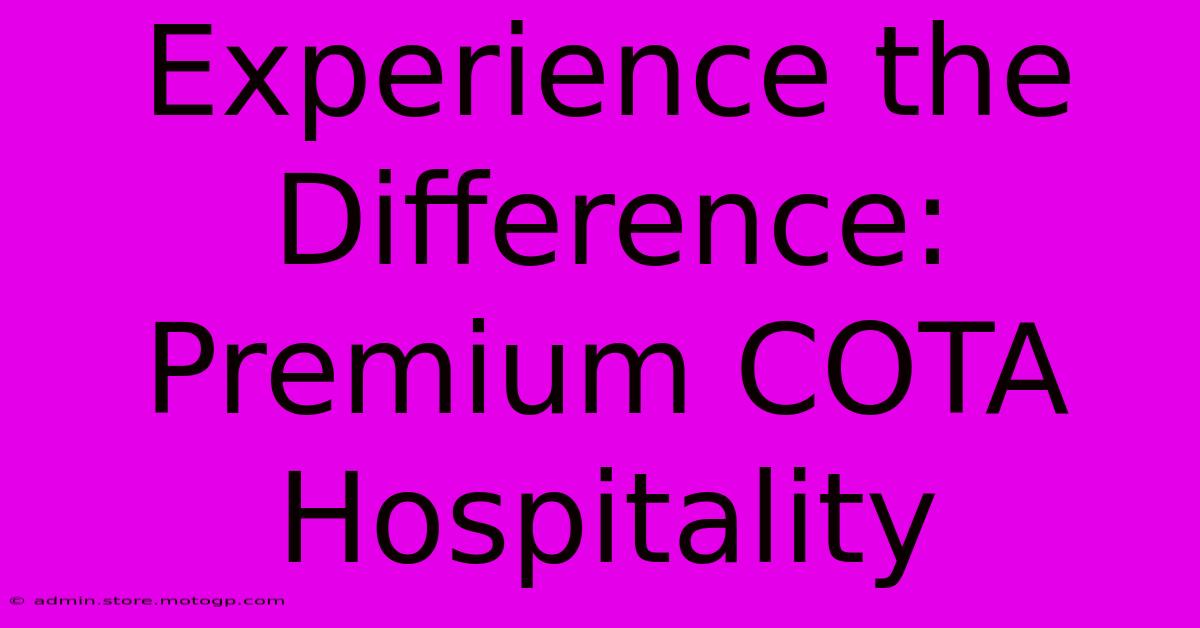 Experience The Difference: Premium COTA Hospitality