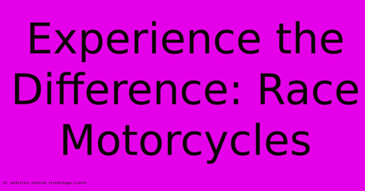 Experience The Difference: Race Motorcycles