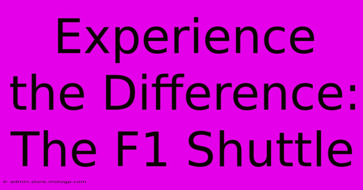 Experience The Difference: The F1 Shuttle