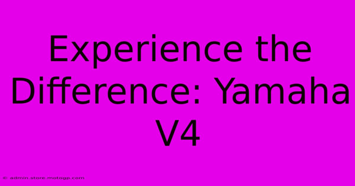 Experience The Difference: Yamaha V4