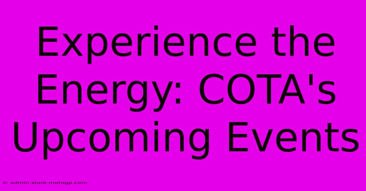 Experience The Energy: COTA's Upcoming Events