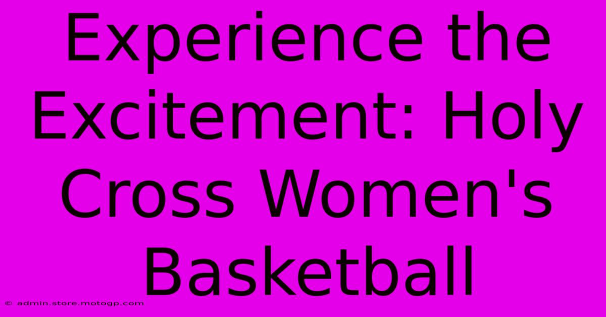 Experience The Excitement: Holy Cross Women's Basketball