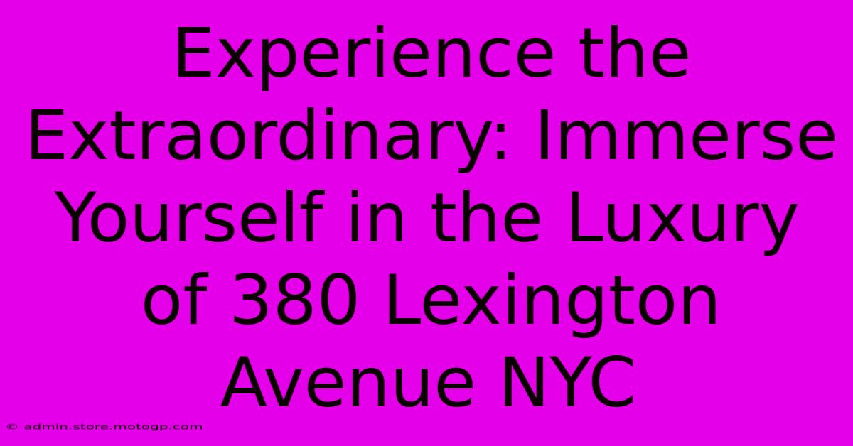 Experience The Extraordinary: Immerse Yourself In The Luxury Of 380 Lexington Avenue NYC