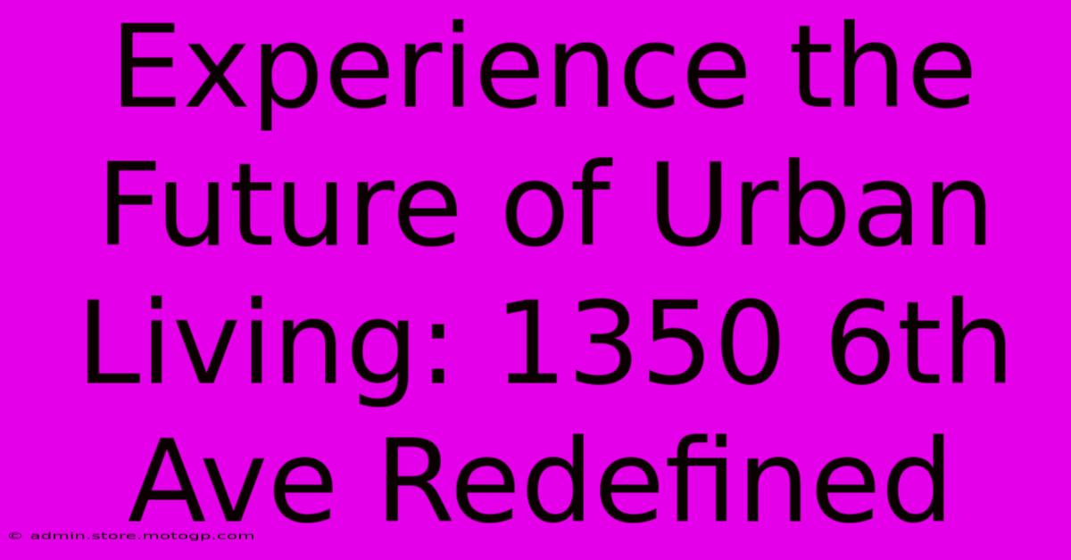 Experience The Future Of Urban Living: 1350 6th Ave Redefined