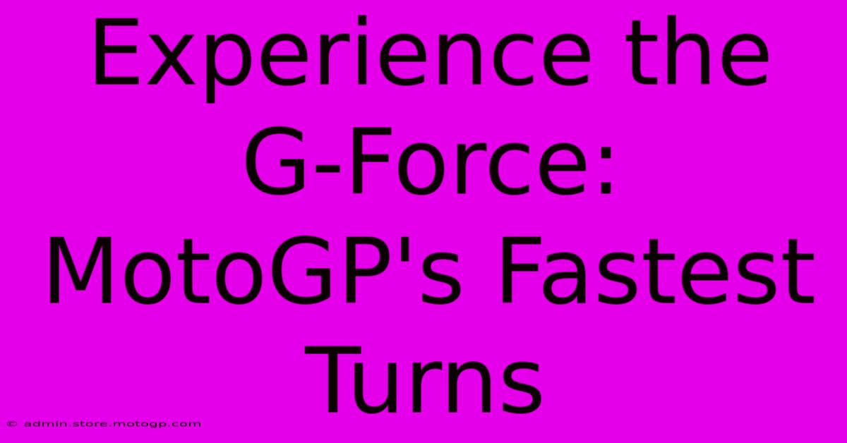 Experience The G-Force: MotoGP's Fastest Turns