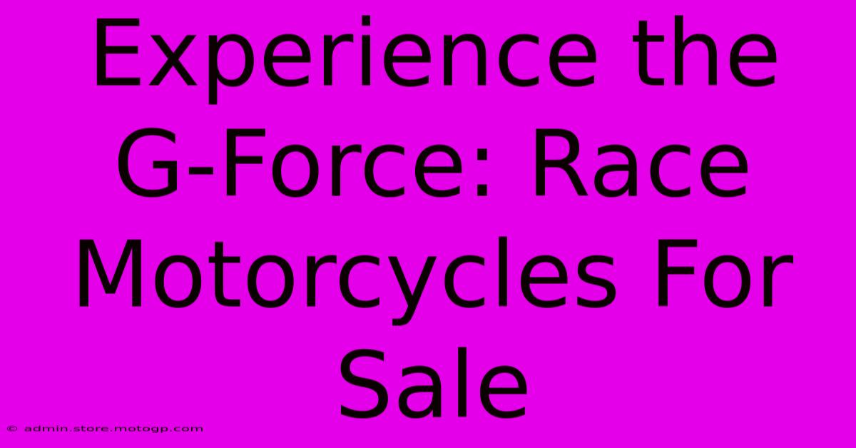 Experience The G-Force: Race Motorcycles For Sale