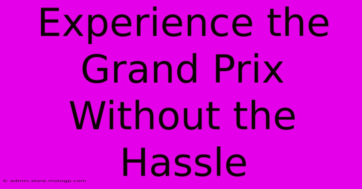 Experience The Grand Prix Without The Hassle