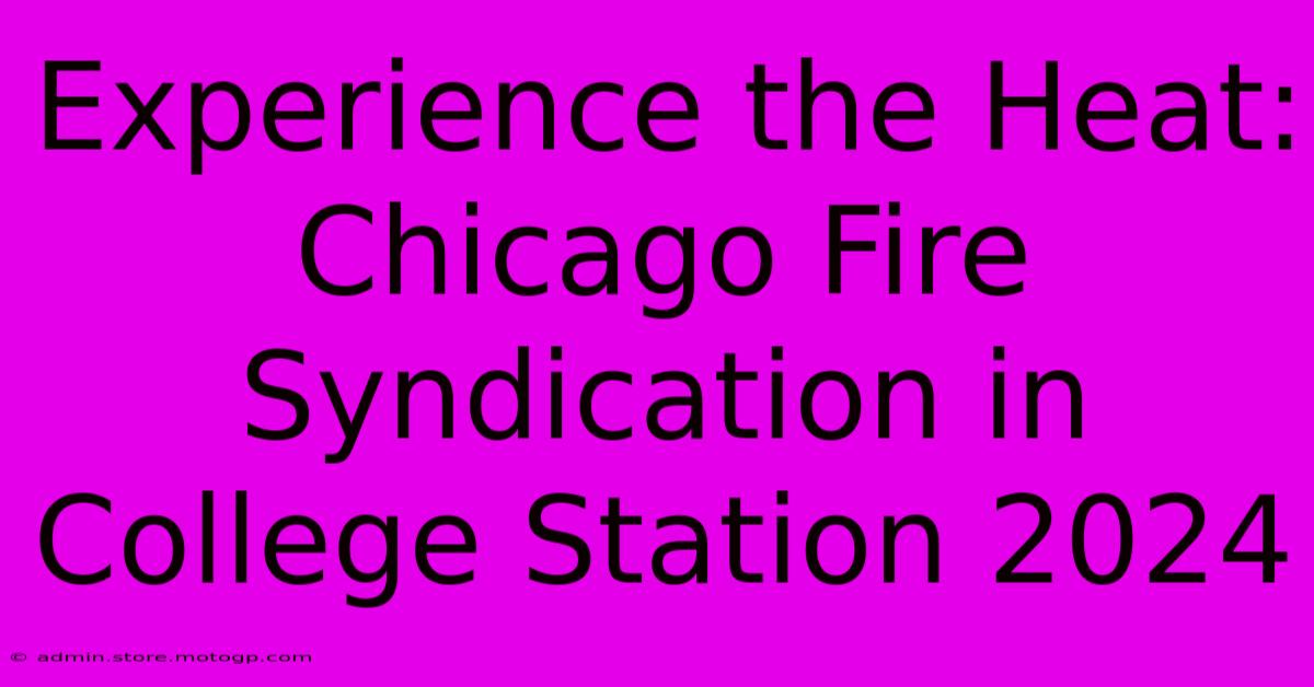 Experience The Heat: Chicago Fire Syndication In College Station 2024