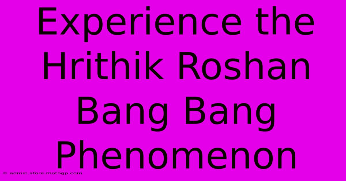 Experience The Hrithik Roshan Bang Bang Phenomenon