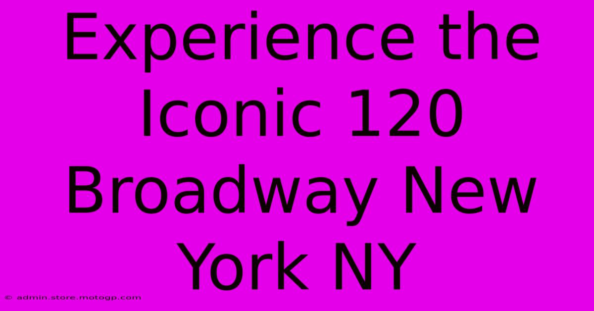 Experience The Iconic 120 Broadway New York NY