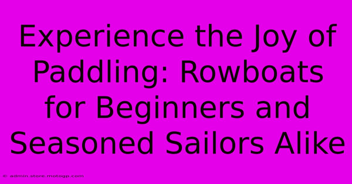 Experience The Joy Of Paddling: Rowboats For Beginners And Seasoned Sailors Alike