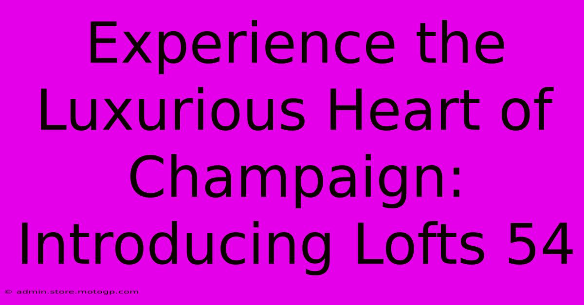 Experience The Luxurious Heart Of Champaign: Introducing Lofts 54