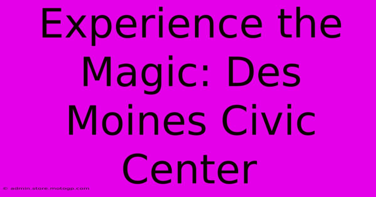 Experience The Magic: Des Moines Civic Center