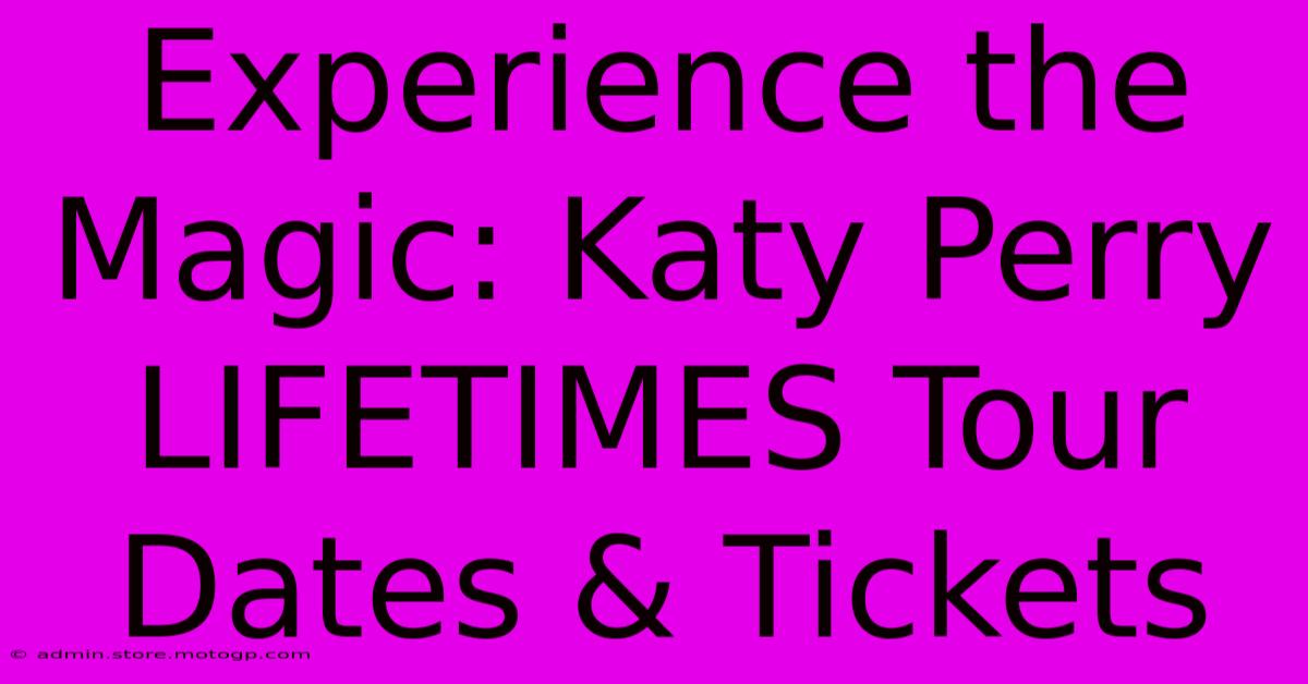 Experience The Magic: Katy Perry LIFETIMES Tour Dates & Tickets