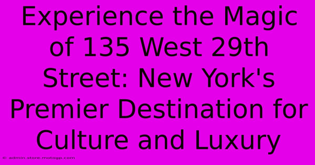 Experience The Magic Of 135 West 29th Street: New York's Premier Destination For Culture And Luxury