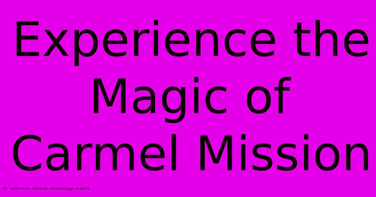 Experience The Magic Of Carmel Mission