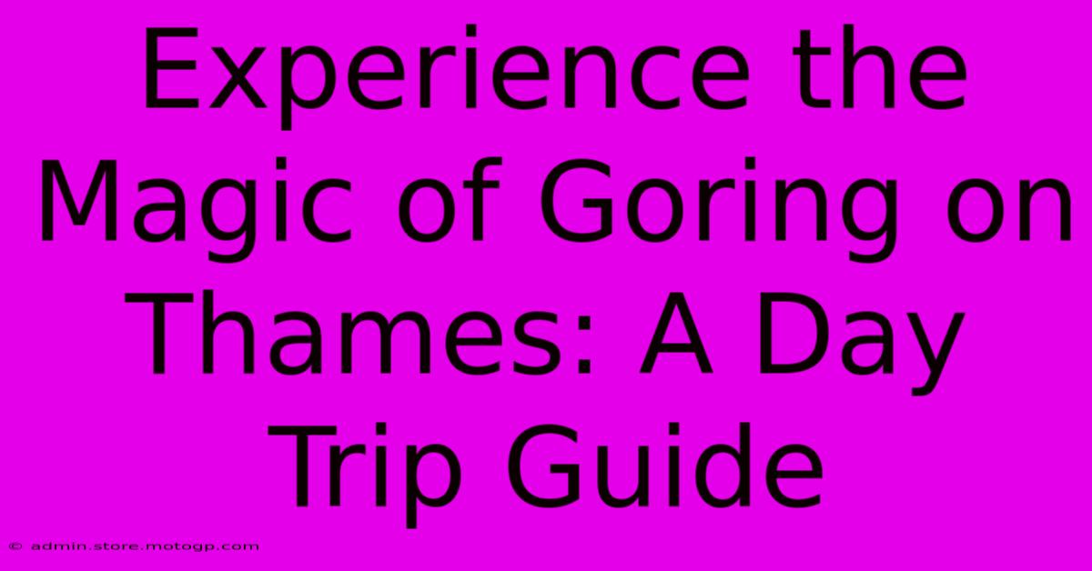 Experience The Magic Of Goring On Thames: A Day Trip Guide