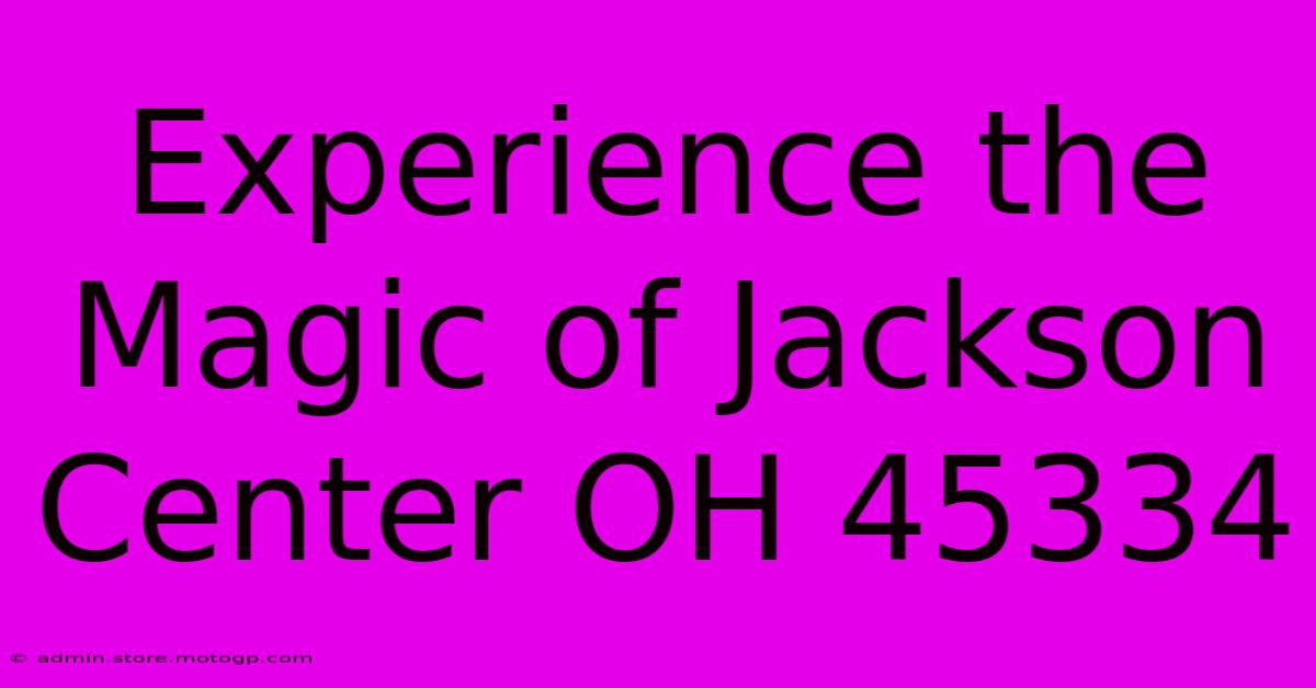 Experience The Magic Of Jackson Center OH 45334