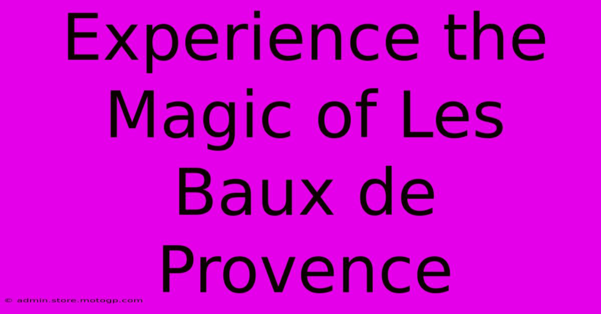 Experience The Magic Of Les Baux De Provence