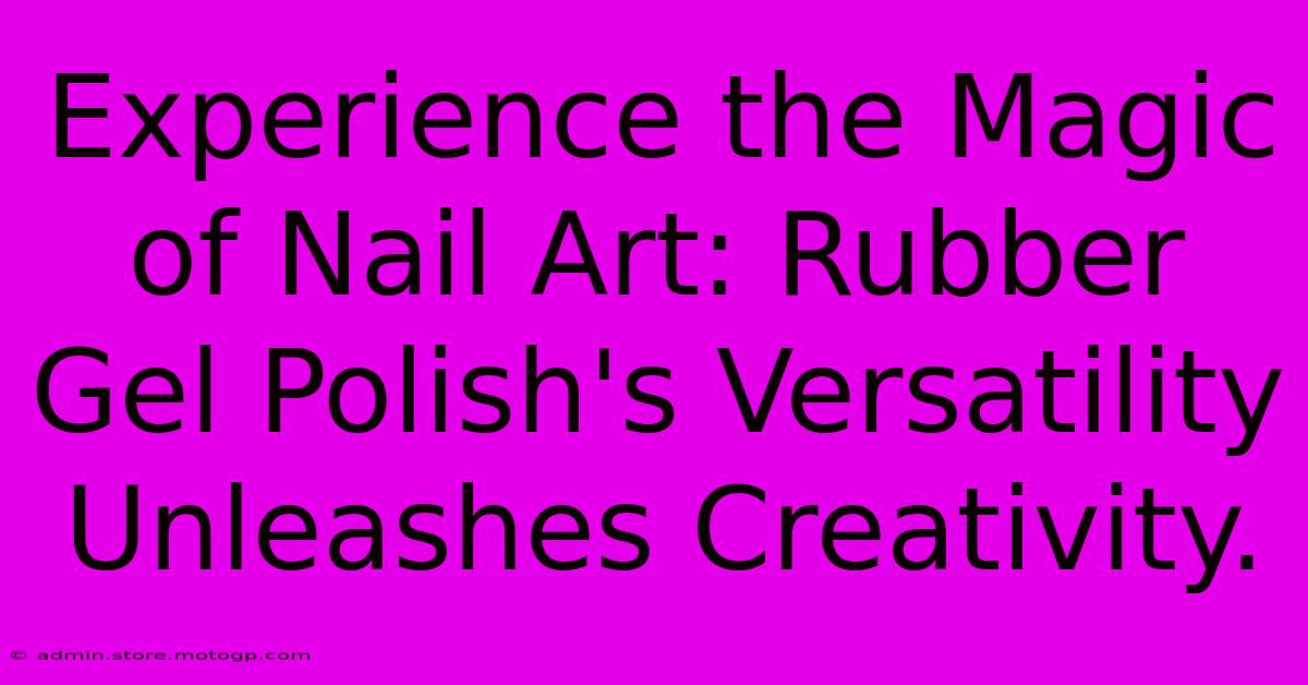 Experience The Magic Of Nail Art: Rubber Gel Polish's Versatility Unleashes Creativity.