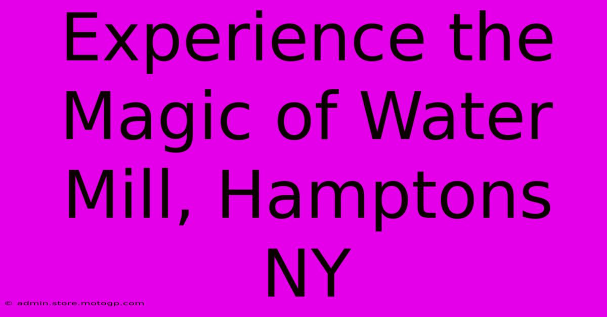 Experience The Magic Of Water Mill, Hamptons NY