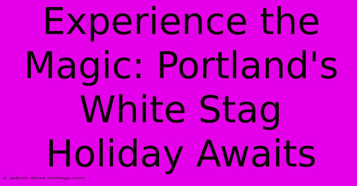 Experience The Magic: Portland's White Stag Holiday Awaits