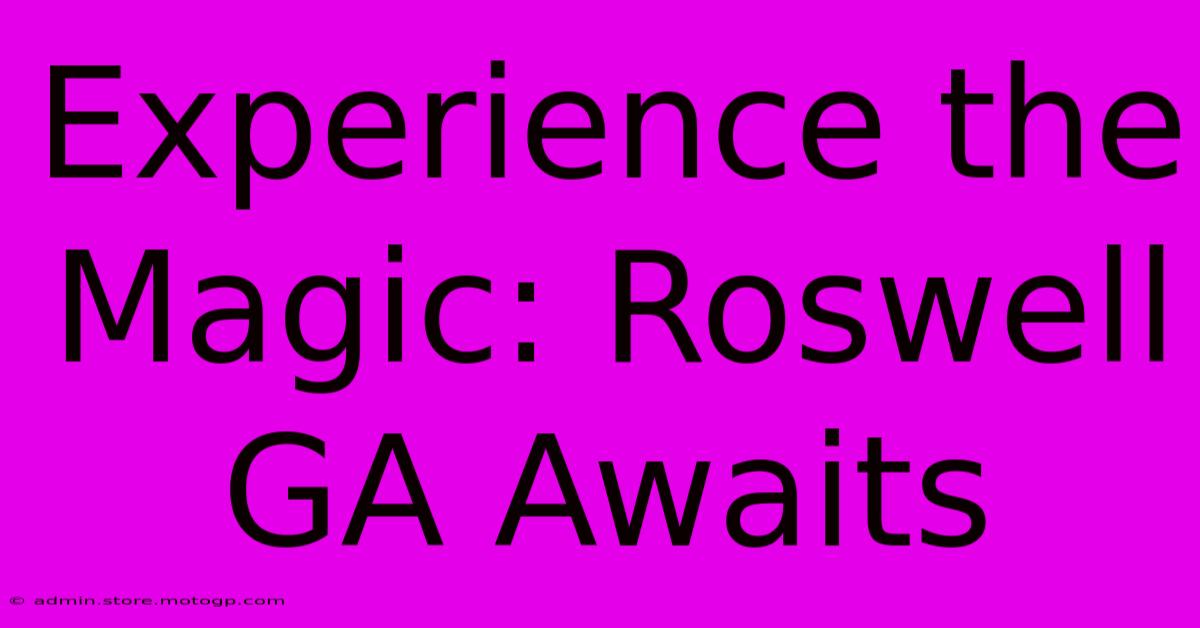 Experience The Magic: Roswell GA Awaits