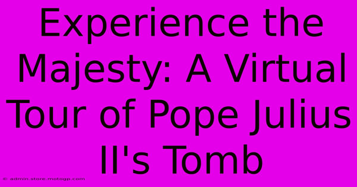 Experience The Majesty: A Virtual Tour Of Pope Julius II's Tomb