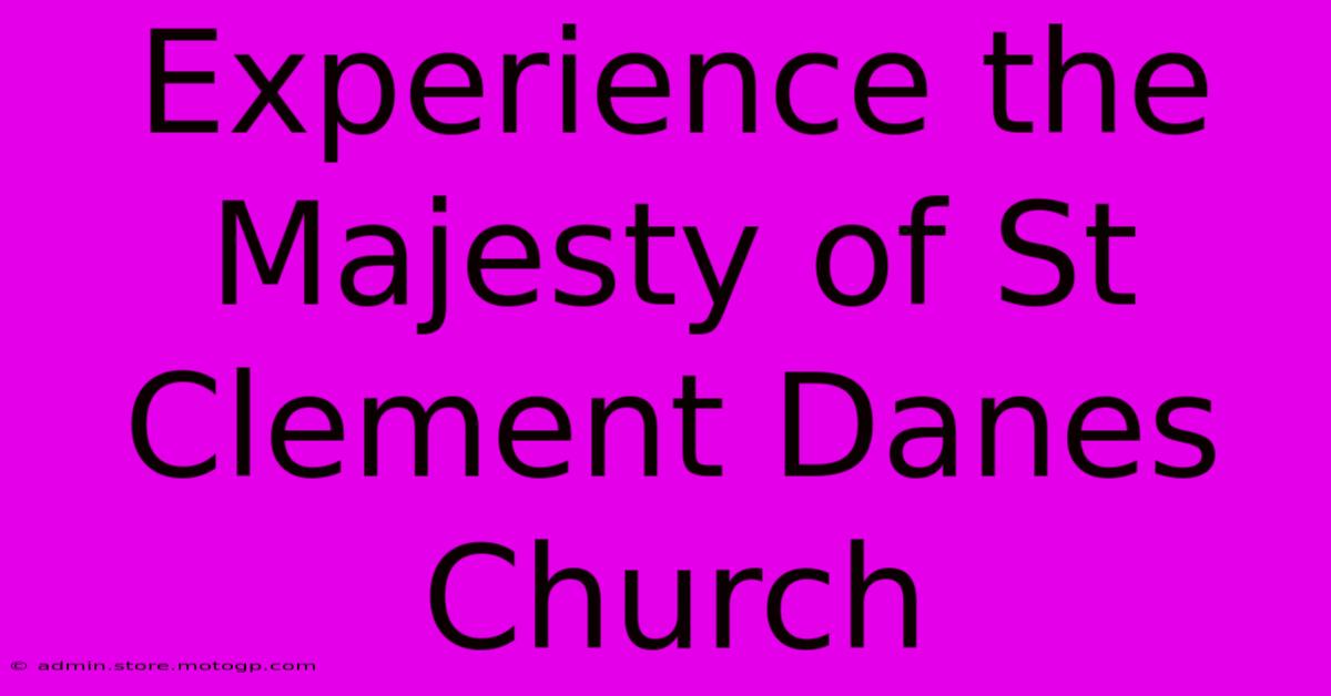 Experience The Majesty Of St Clement Danes Church