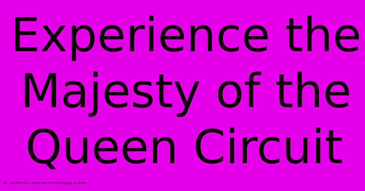 Experience The Majesty Of The Queen Circuit